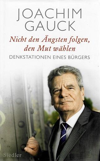 Gauck, Nicht den Ängsten folgen, den Mut wählen.
