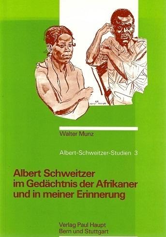 Munz, Albert Schweitzer im Gedächtnis der Afrikaner und in meiner Erinnerung.