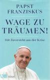 Papst Franziskus, Wage zu träumen!